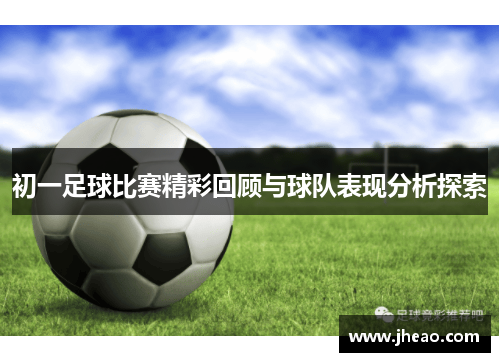 初一足球比赛精彩回顾与球队表现分析探索