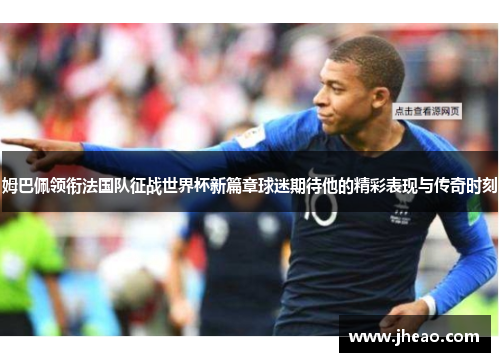 姆巴佩领衔法国队征战世界杯新篇章球迷期待他的精彩表现与传奇时刻