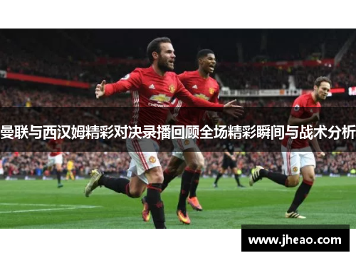 曼联与西汉姆精彩对决录播回顾全场精彩瞬间与战术分析