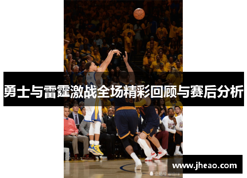 勇士与雷霆激战全场精彩回顾与赛后分析