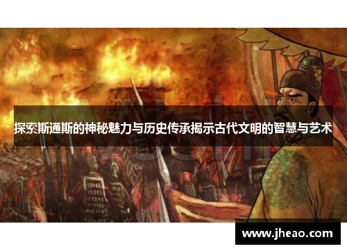 探索斯通斯的神秘魅力与历史传承揭示古代文明的智慧与艺术