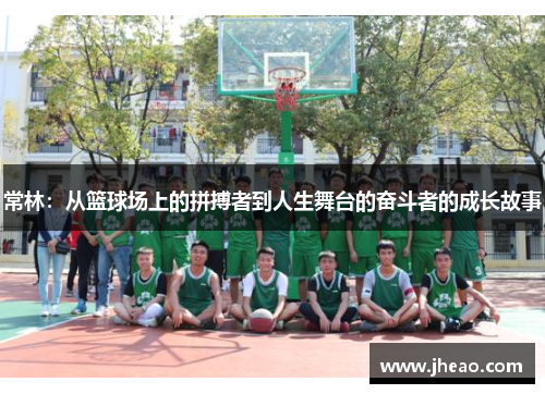 常林：从篮球场上的拼搏者到人生舞台的奋斗者的成长故事